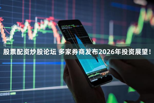 股票配资炒股论坛 多家券商发布2026年投资展望！