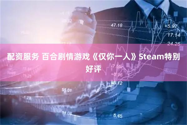 配资服务 百合剧情游戏《仅你一人》Steam特别好评