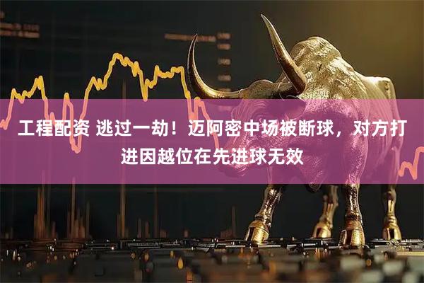 工程配资 逃过一劫！迈阿密中场被断球，对方打进因越位在先进球无效