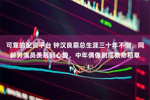 可靠的配资平台 钟汉良霸总生涯三十年不倒，同龄男演员羡慕到心酸，中年偶像剧成救命稻草